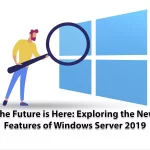 The Future is Here Exploring the New Features of Windows Server 2019