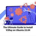 The Ultimate Guide to Install V2Ray on Ubuntu 22.04