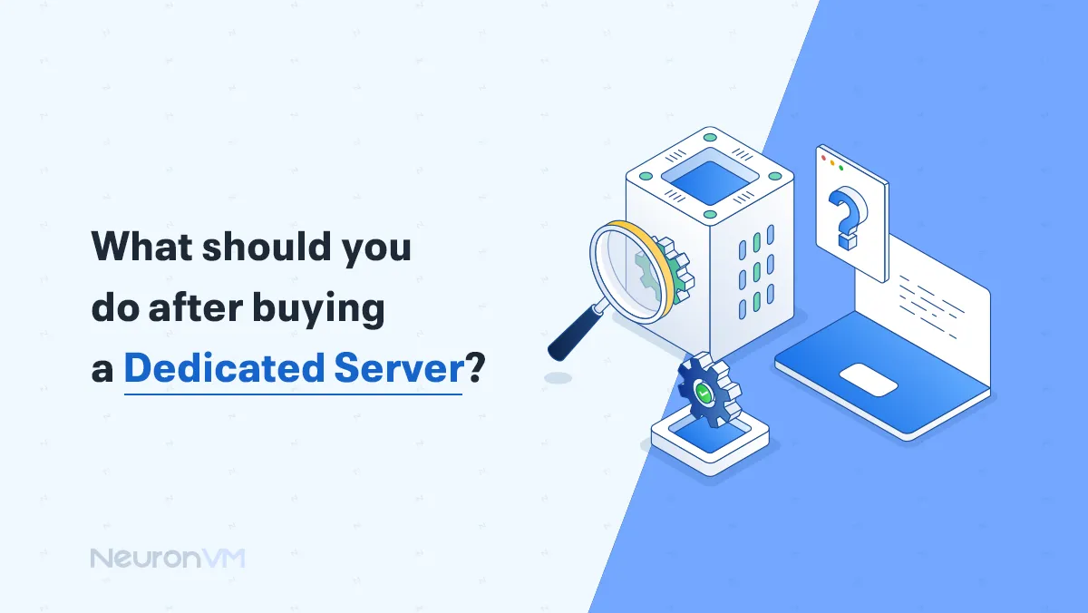 8 Essential Steps to Take After Buying a Dedicated Server